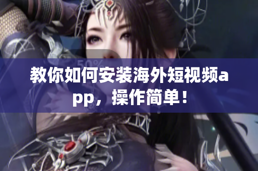 教你如何安装海外短视频app，操作简单！