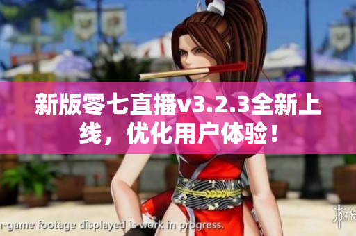 新版零七直播v3.2.3全新上线，优化用户体验！