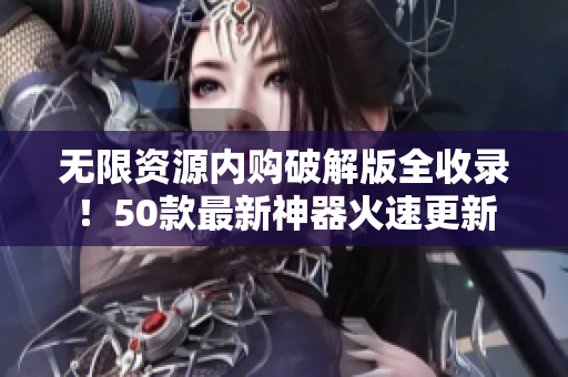 无限资源内购破解版全收录！50款最新神器火速更新