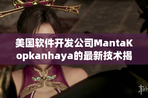 美国软件开发公司MantaKopkanhaya的最新技术揭秘