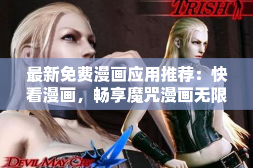 最新免费漫画应用推荐：快看漫画，畅享魔咒漫画无限观看！
