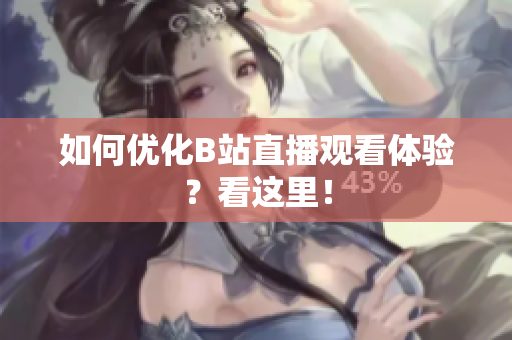 如何优化B站直播观看体验？看这里！