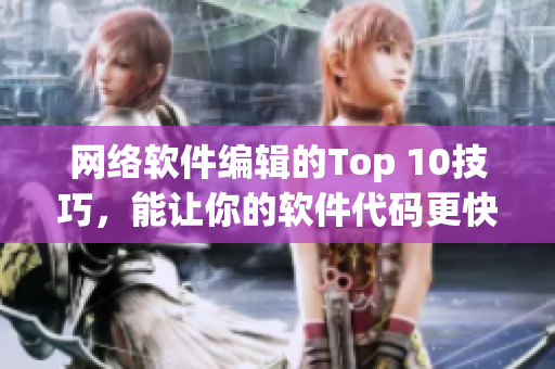 网络软件编辑的Top 10技巧，能让你的软件代码更快更强！