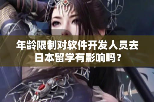 年龄限制对软件开发人员去日本留学有影响吗？