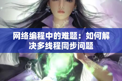 网络编程中的难题：如何解决多线程同步问题