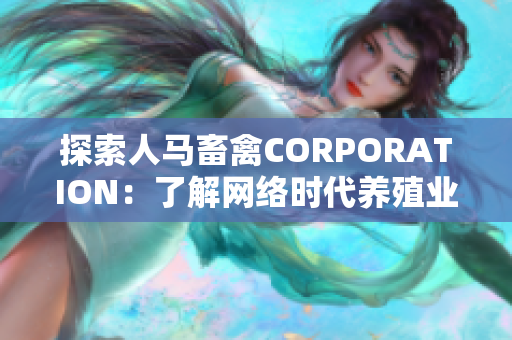 探索人马畜禽CORPORATION：了解网络时代养殖业进展