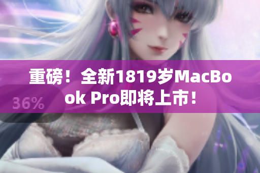 重磅！全新1819岁MacBook Pro即将上市！