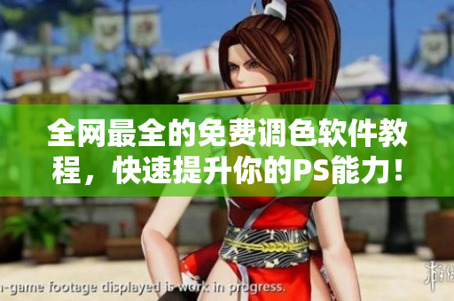 全网最全的免费调色软件教程，快速提升你的PS能力！