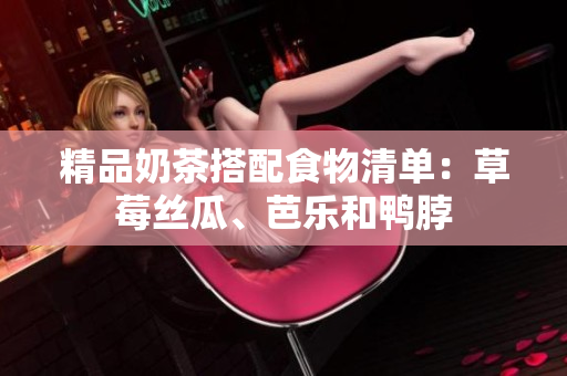 精品奶茶搭配食物清单：草莓丝瓜、芭乐和鸭脖