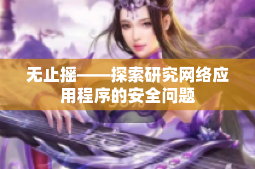 无止摇——探索研究网络应用程序的安全问题
