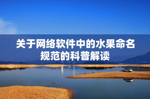 关于网络软件中的水果命名规范的科普解读