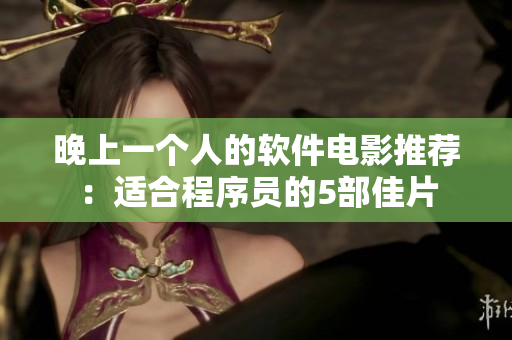晚上一个人的软件电影推荐：适合程序员的5部佳片