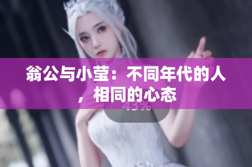 翁公与小莹：不同年代的人，相同的心态