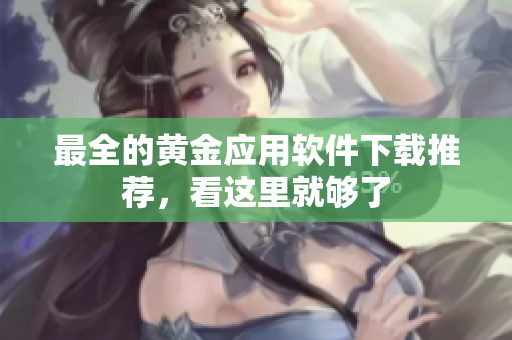 最全的黄金应用软件下载推荐，看这里就够了