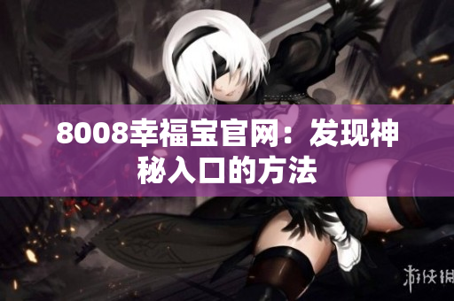 8008幸福宝官网：发现神秘入口的方法