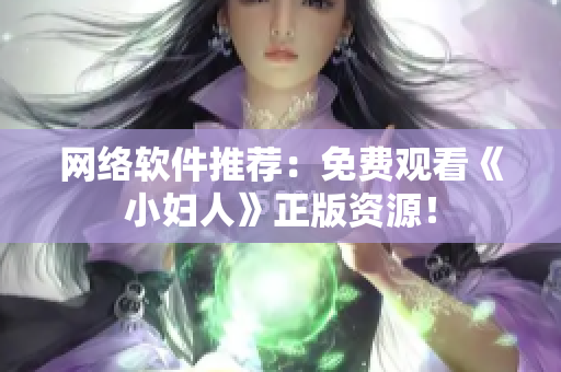 网络软件推荐：免费观看《小妇人》正版资源！