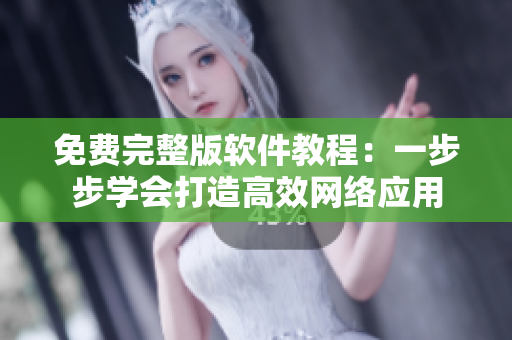 免费完整版软件教程：一步步学会打造高效网络应用