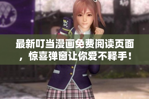 最新叮当漫画免费阅读页面，惊喜弹窗让你爱不释手！