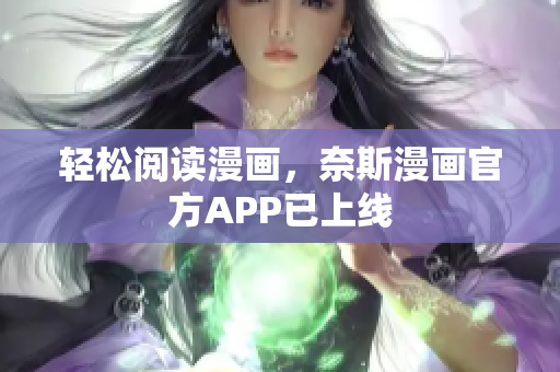 轻松阅读漫画，奈斯漫画官方APP已上线