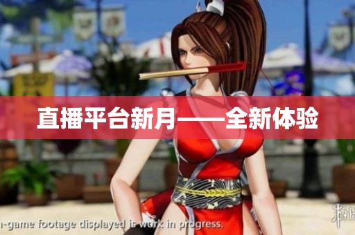 直播平台新月——全新体验