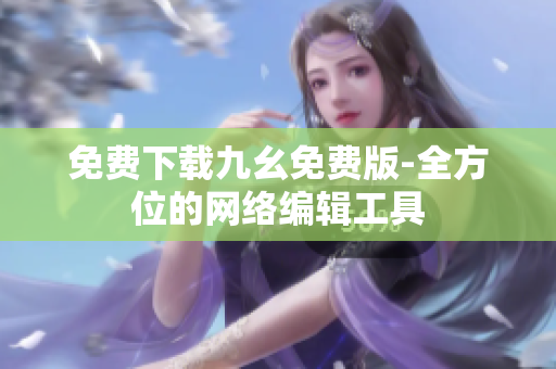 免费下载九幺免费版-全方位的网络编辑工具