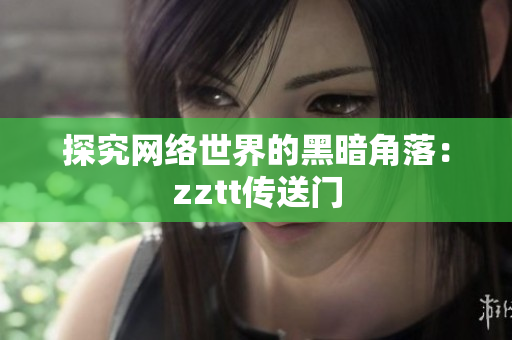 探究网络世界的黑暗角落：zztt传送门