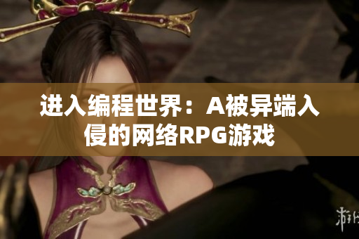 进入编程世界：A被异端入侵的网络RPG游戏