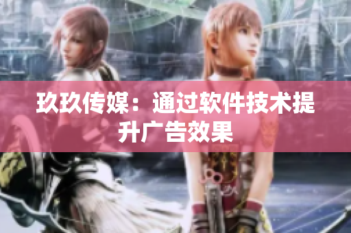 玖玖传媒：通过软件技术提升广告效果