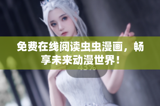 免费在线阅读虫虫漫画，畅享未来动漫世界！