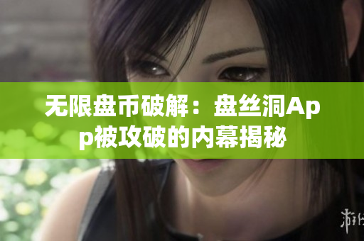 无限盘币破解：盘丝洞App被攻破的内幕揭秘