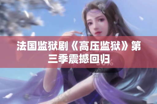法国监狱剧《高压监狱》第三季震撼回归