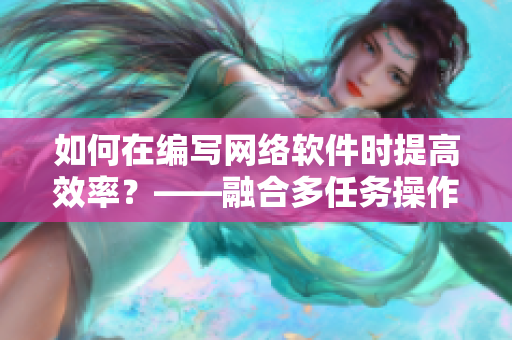 如何在编写网络软件时提高效率？——融合多任务操作技巧