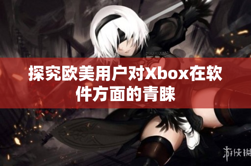 探究欧美用户对Xbox在软件方面的青睐