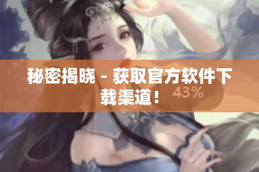 秘密揭晓 - 获取官方软件下载渠道！