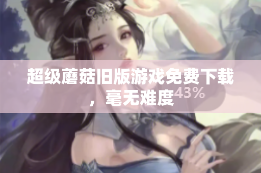 超级蘑菇旧版游戏免费下载，毫无难度