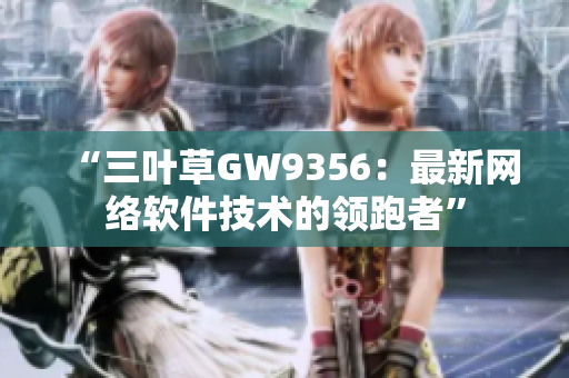 “三叶草GW9356：最新网络软件技术的领跑者”