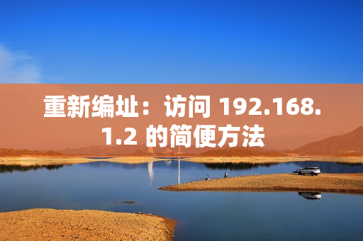 重新编址：访问 192.168.1.2 的简便方法