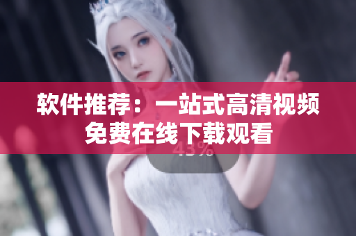 软件推荐：一站式高清视频免费在线下载观看