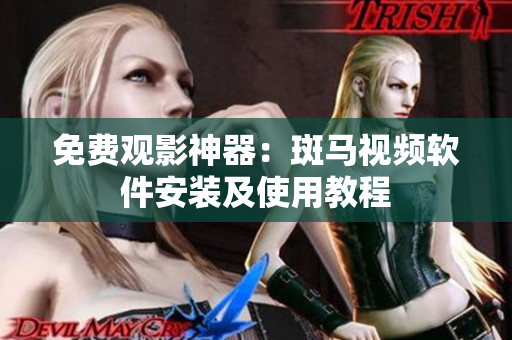 免费观影神器：斑马视频软件安装及使用教程