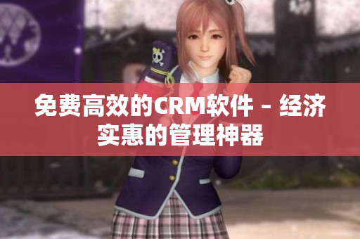 免费高效的CRM软件 – 经济实惠的管理神器