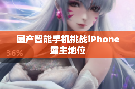 国产智能手机挑战iPhone霸主地位