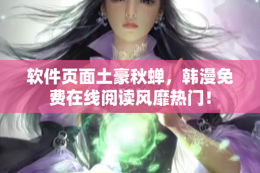 软件页面土豪秋蝉，韩漫免费在线阅读风靡热门！
