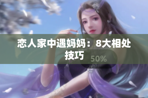 恋人家中遇妈妈：8大相处技巧