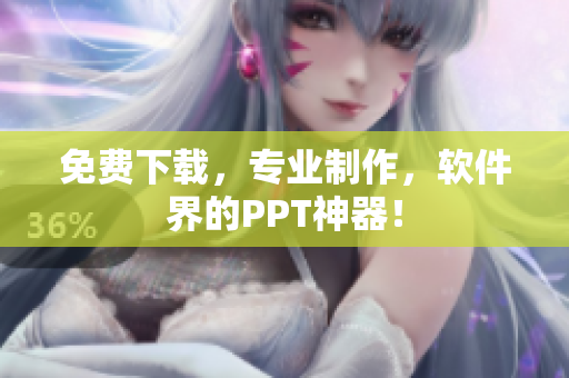 免费下载，专业制作，软件界的PPT神器！