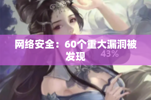 网络安全：60个重大漏洞被发现