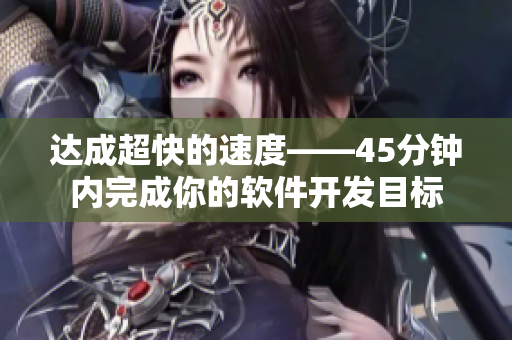 达成超快的速度——45分钟内完成你的软件开发目标