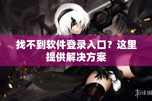 找不到软件登录入口？这里提供解决方案