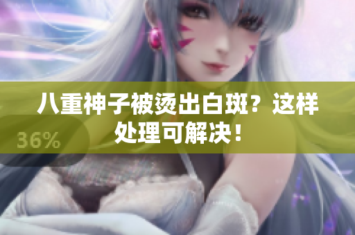 八重神子被烫出白斑？这样处理可解决！