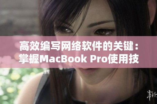 高效编写网络软件的关键：掌握MacBook Pro使用技巧
