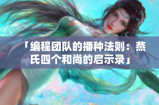 「编程团队的播种法则：燕氏四个和尚的启示录」